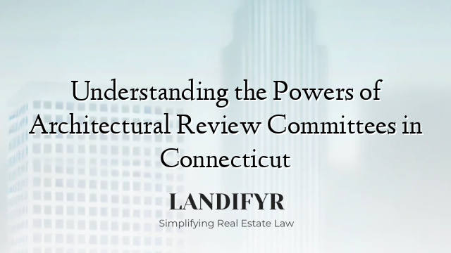Understanding the Powers of Architectural Review Committees in Connecticut