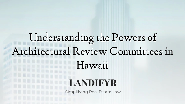 Understanding the Powers of Architectural Review Committees in Hawaii