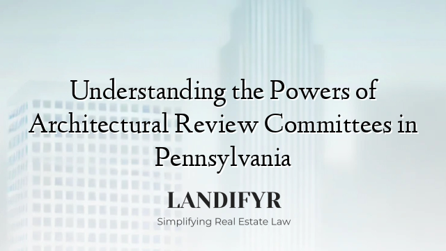 Understanding the Powers of Architectural Review Committees in Pennsylvania