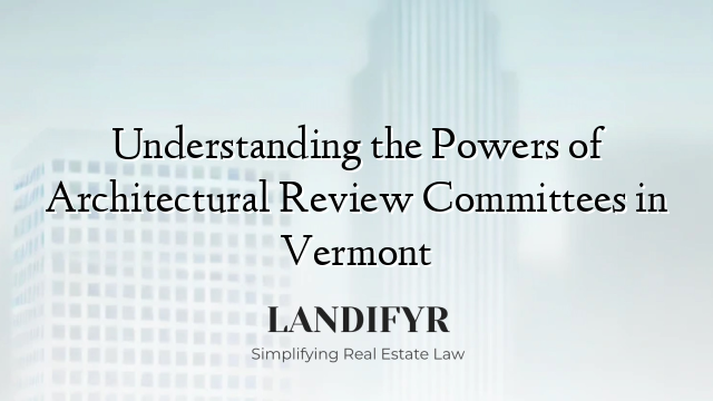 Understanding the Powers of Architectural Review Committees in Vermont