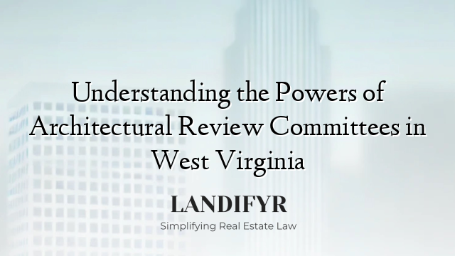 Understanding the Powers of Architectural Review Committees in West Virginia