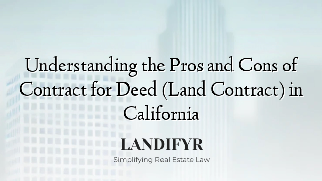 Understanding the Pros and Cons of Contract for Deed (Land Contract) in California