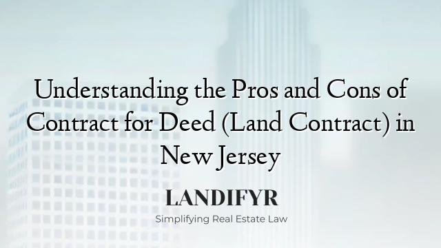 Understanding the Pros and Cons of Contract for Deed (Land Contract) in New Jersey