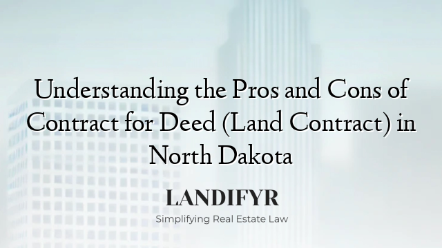 Understanding the Pros and Cons of Contract for Deed (Land Contract) in North Dakota