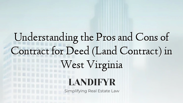 Understanding the Pros and Cons of Contract for Deed (Land Contract) in West Virginia