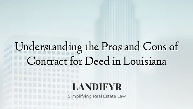 Understanding the Pros and Cons of Contract for Deed in Louisiana