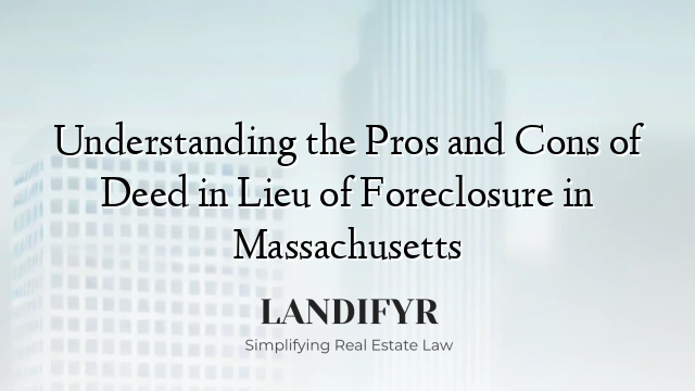 Understanding the Pros and Cons of Deed in Lieu of Foreclosure in Massachusetts