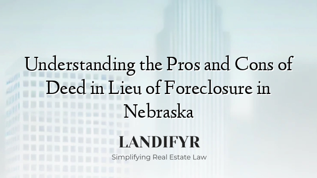 Understanding the Pros and Cons of Deed in Lieu of Foreclosure in Nebraska