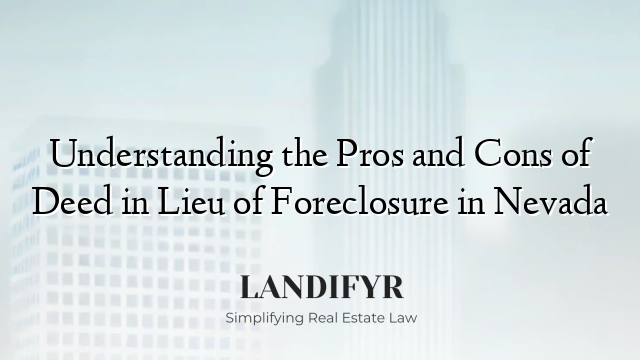 Understanding the Pros and Cons of Deed in Lieu of Foreclosure in Nevada