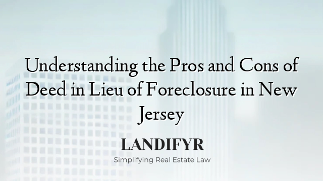 Understanding the Pros and Cons of Deed in Lieu of Foreclosure in New Jersey