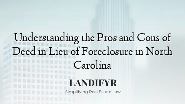 Understanding the Pros and Cons of Deed in Lieu of Foreclosure in North Carolina