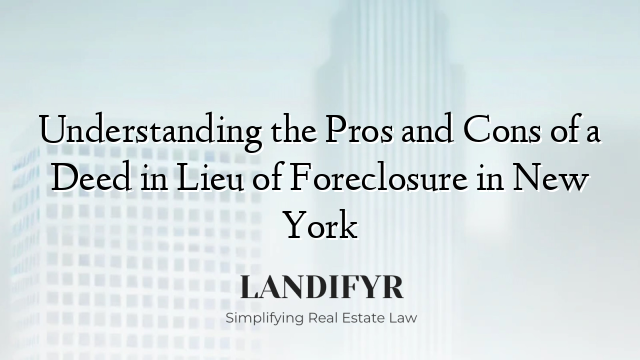 Understanding the Pros and Cons of a Deed in Lieu of Foreclosure in New York
