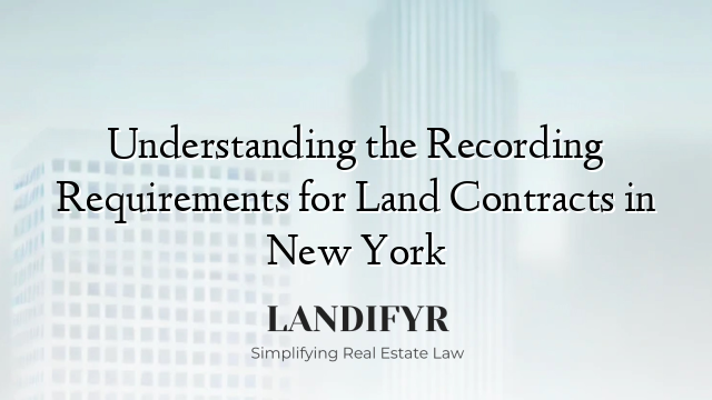 Understanding the Recording Requirements for Land Contracts in New York