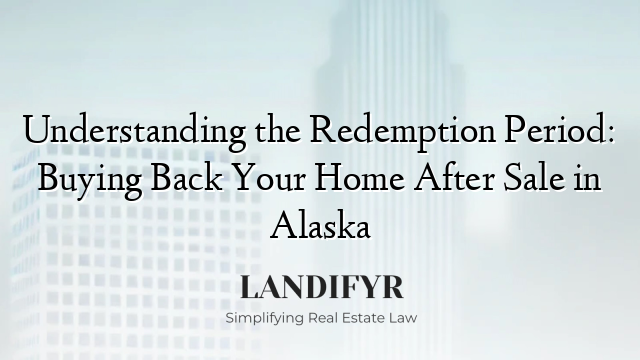 Understanding the Redemption Period: Buying Back Your Home After Sale in Alaska