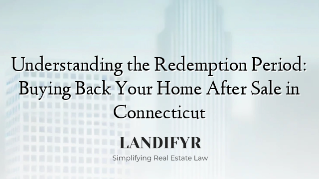 Understanding the Redemption Period: Buying Back Your Home After Sale in Connecticut