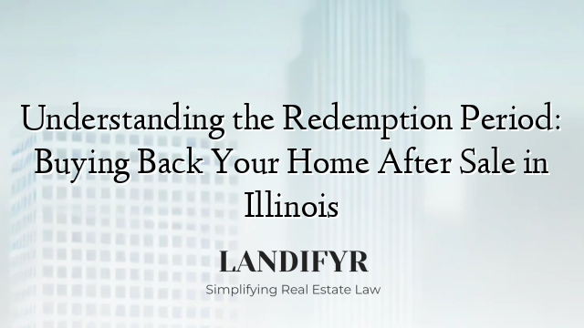 Understanding the Redemption Period: Buying Back Your Home After Sale in Illinois