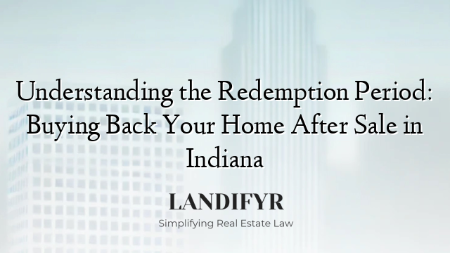 Understanding the Redemption Period: Buying Back Your Home After Sale in Indiana