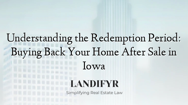 Understanding the Redemption Period: Buying Back Your Home After Sale in Iowa