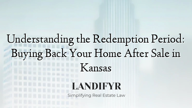 Understanding the Redemption Period: Buying Back Your Home After Sale in Kansas