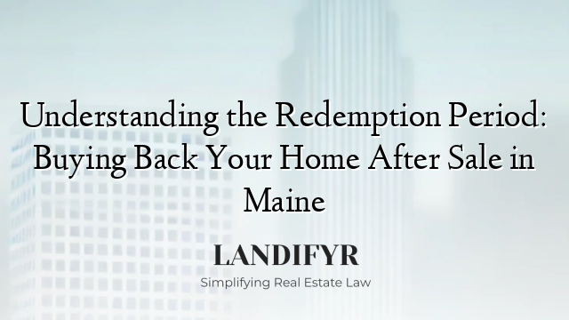 Understanding the Redemption Period: Buying Back Your Home After Sale in Maine
