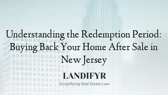 Understanding the Redemption Period: Buying Back Your Home After Sale in New Jersey