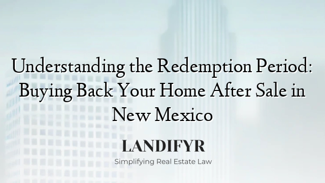 Understanding the Redemption Period: Buying Back Your Home After Sale in New Mexico