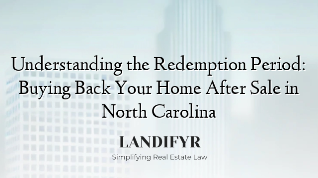 Understanding the Redemption Period: Buying Back Your Home After Sale in North Carolina