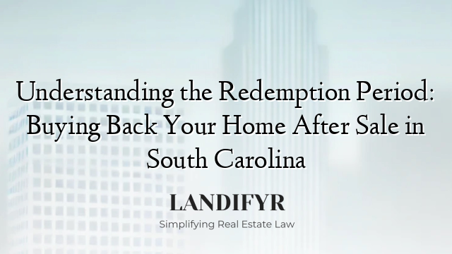 Understanding the Redemption Period: Buying Back Your Home After Sale in South Carolina