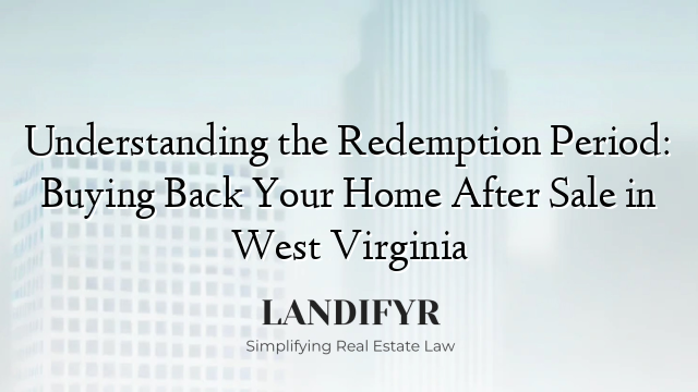 Understanding the Redemption Period: Buying Back Your Home After Sale in West Virginia