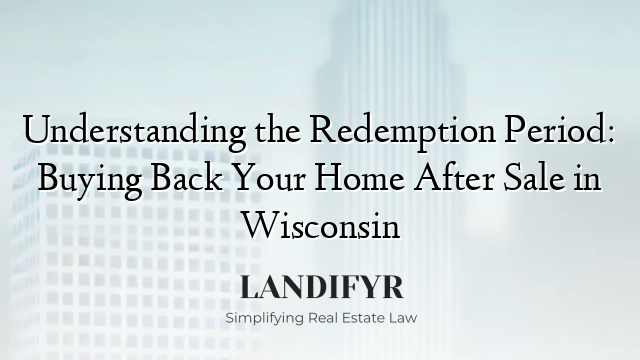 Understanding the Redemption Period: Buying Back Your Home After Sale in Wisconsin