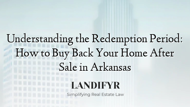 Understanding the Redemption Period: How to Buy Back Your Home After Sale in Arkansas