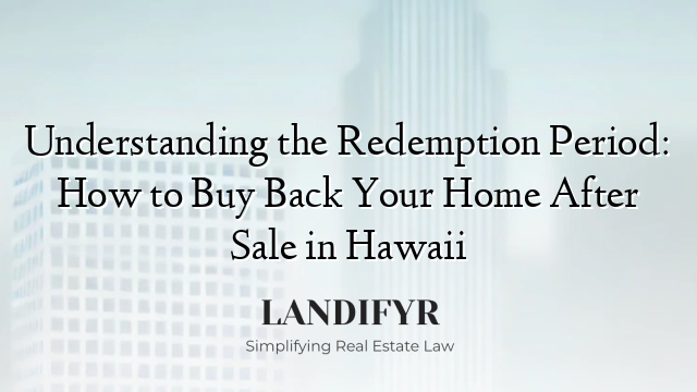 Understanding the Redemption Period: How to Buy Back Your Home After Sale in Hawaii