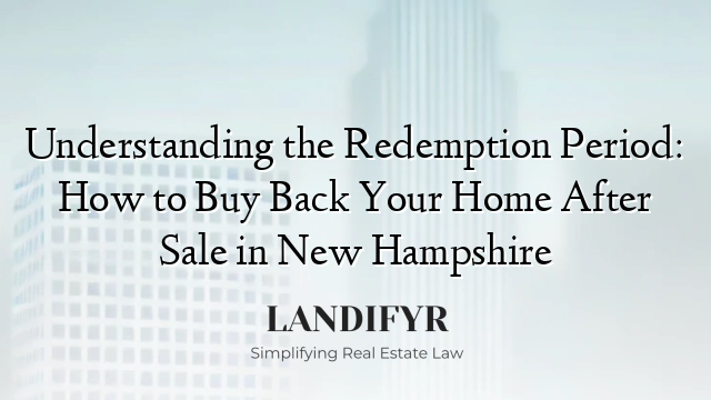 Understanding the Redemption Period: How to Buy Back Your Home After Sale in New Hampshire