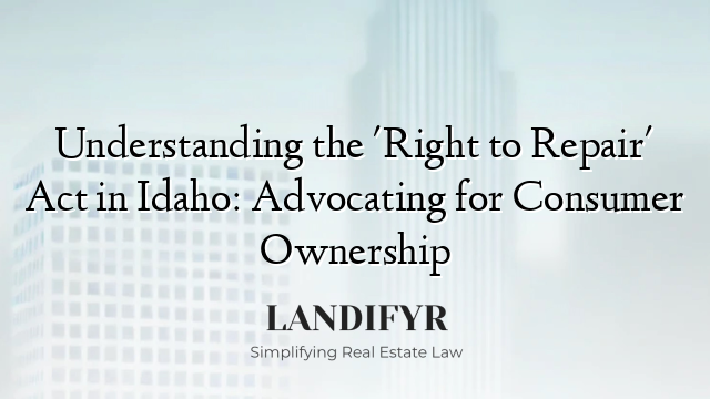Understanding the 'Right to Repair' Act in Idaho: Advocating for Consumer Ownership
