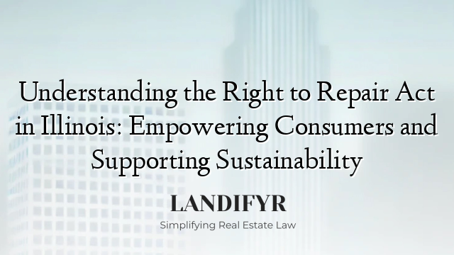 Understanding the Right to Repair Act in Illinois: Empowering Consumers and Supporting Sustainability