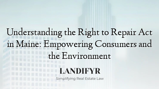 Understanding the Right to Repair Act in Maine: Empowering Consumers and the Environment