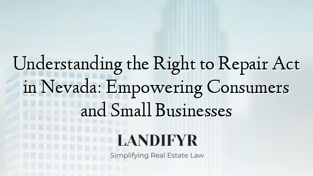 Understanding the Right to Repair Act in Nevada: Empowering Consumers and Small Businesses