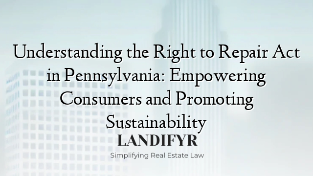 Understanding the Right to Repair Act in Pennsylvania: Empowering Consumers and Promoting Sustainability