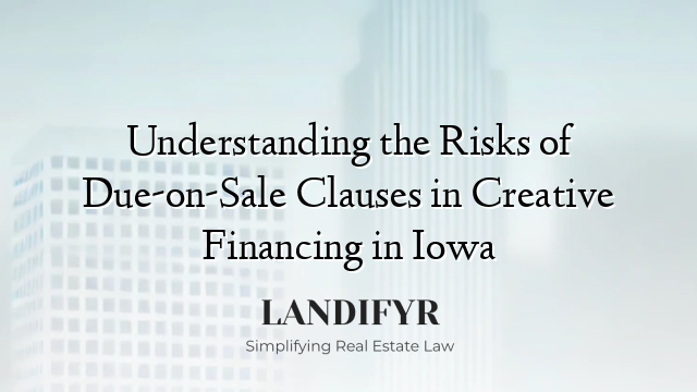 Understanding the Risks of Due-on-Sale Clauses in Creative Financing in Iowa