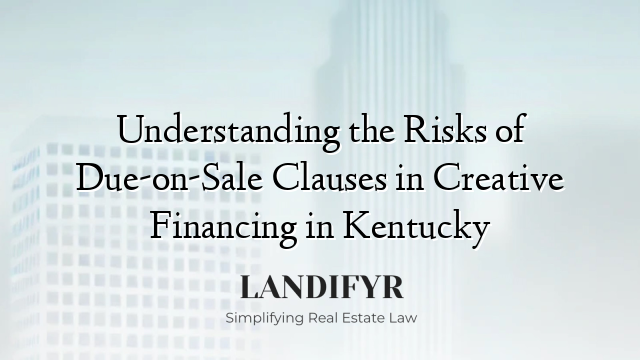 Understanding the Risks of Due-on-Sale Clauses in Creative Financing in Kentucky