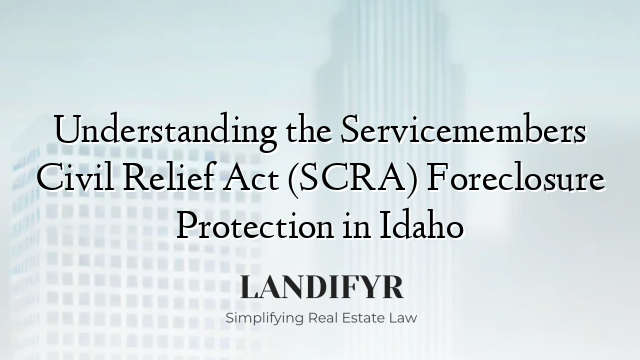 Understanding the Servicemembers Civil Relief Act (SCRA) Foreclosure Protection in Idaho