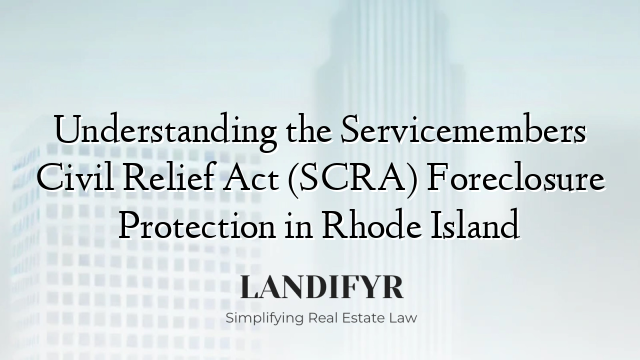 Understanding the Servicemembers Civil Relief Act (SCRA) Foreclosure Protection in Rhode Island