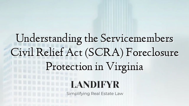 Understanding the Servicemembers Civil Relief Act (SCRA) Foreclosure Protection in Virginia