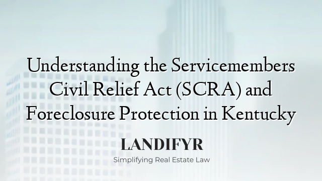 Understanding the Servicemembers Civil Relief Act (SCRA) and Foreclosure Protection in Kentucky