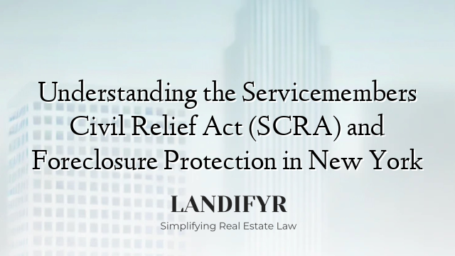 Understanding the Servicemembers Civil Relief Act (SCRA) and Foreclosure Protection in New York
