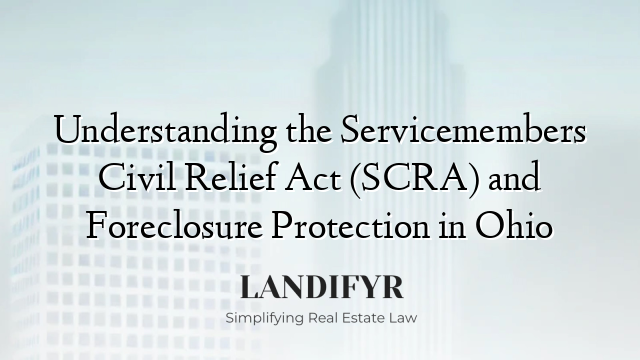 Understanding the Servicemembers Civil Relief Act (SCRA) and Foreclosure Protection in Ohio