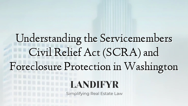 Understanding the Servicemembers Civil Relief Act (SCRA) and Foreclosure Protection in Washington
