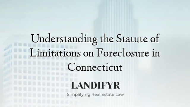Understanding the Statute of Limitations on Foreclosure in Connecticut