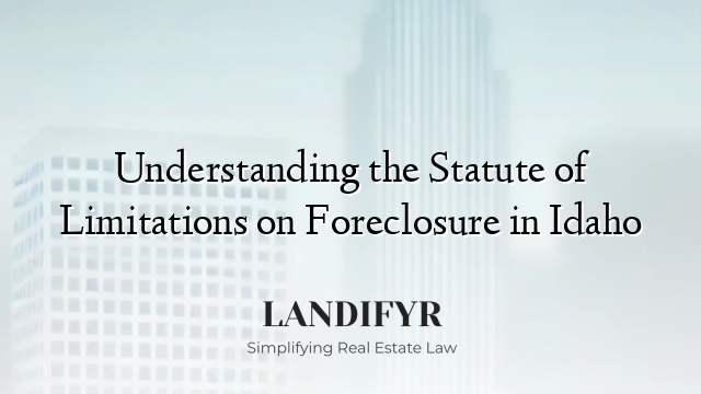 Understanding the Statute of Limitations on Foreclosure in Idaho