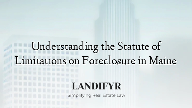 Understanding the Statute of Limitations on Foreclosure in Maine